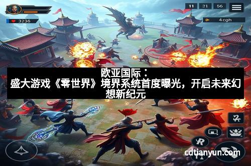 欧亚国际：盛大游戏《零世界》境界系统首度曝光，开启未来幻想新纪元